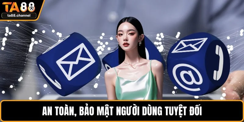An toàn, bảo mật người dùng tuyệt đối