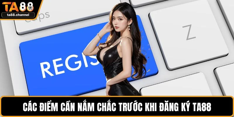 Các điểm cần nắm chắc trước khi đăng ký TA88