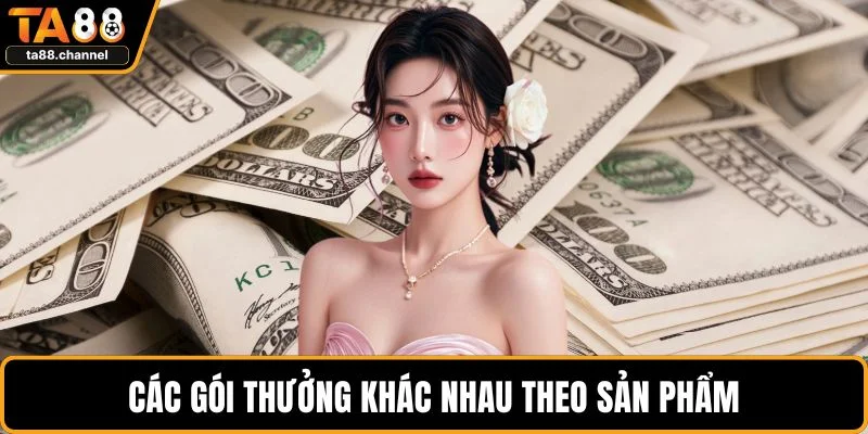 Các gói thưởng khác nhau theo sản phẩm