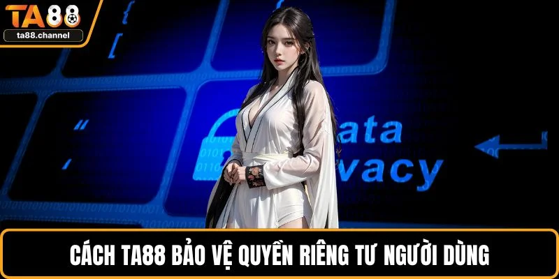 Cách TA88 bảo vệ quyền riêng tư người dùng
