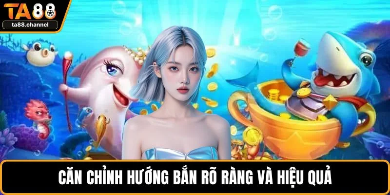 Căn chỉnh hướng bắn rõ ràng và hiệu quả