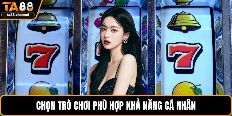 Chọn trò chơi phù hợp khả năng cá nhân