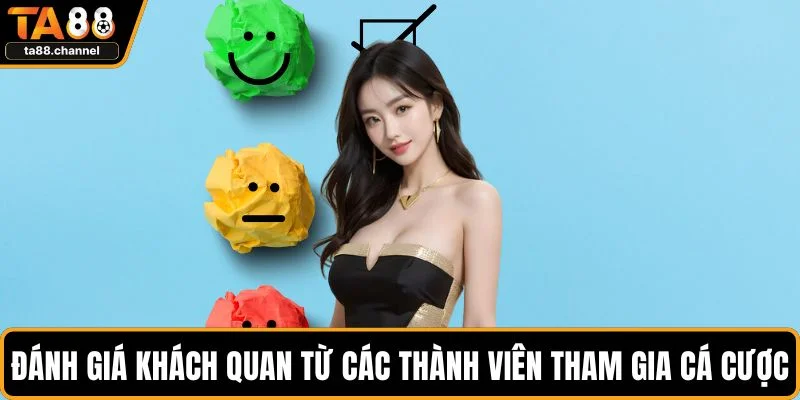 Đánh giá khách quan từ các thành viên tham gia cá cược