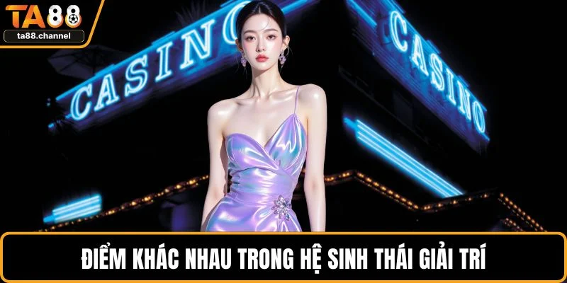 Điểm khác nhau trong hệ sinh thái giải trí