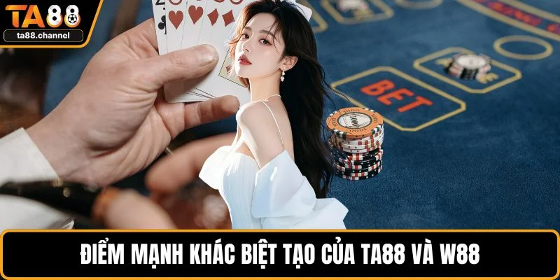 Điểm mạnh khác biệt tạo của TA88 và W88