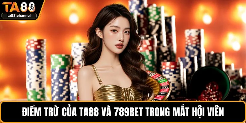 Điểm trừ của TA88 và 789BET trong mắt hội viên