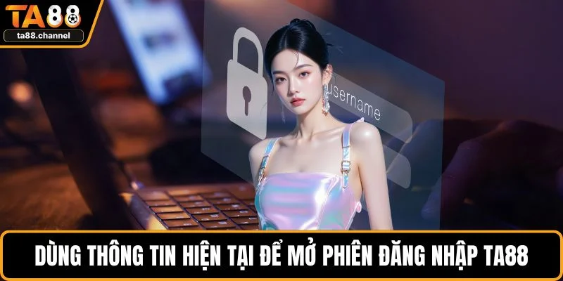Dùng thông tin hiện tại để mở phiên đăng nhập TA88