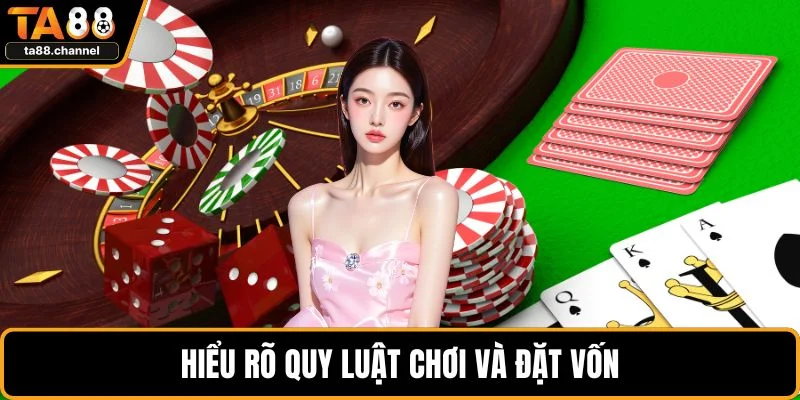 Hiểu rõ quy luật chơi và đặt vốn