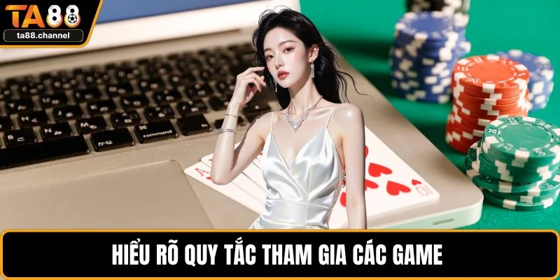 Hiểu rõ quy tắc tham gia các game