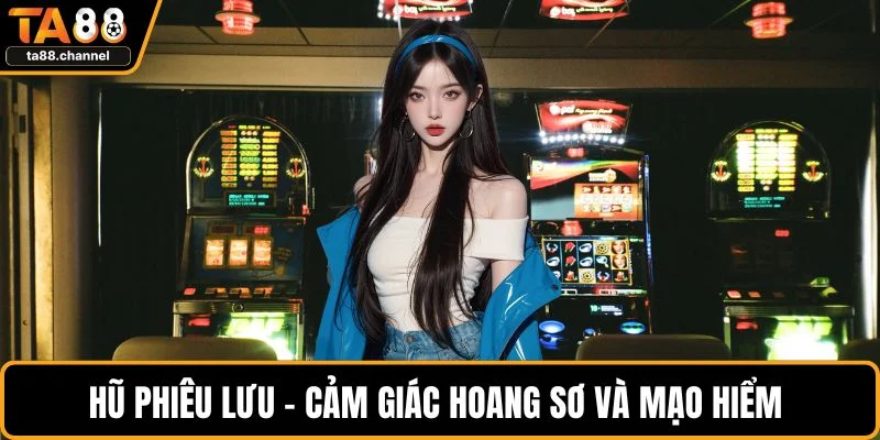 Hũ phiêu lưu - Cảm giác hoang sơ và mạo hiểm
