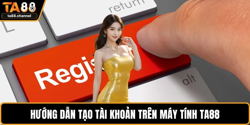 Hướng dẫn tạo tài khoản trên máy tính TA88