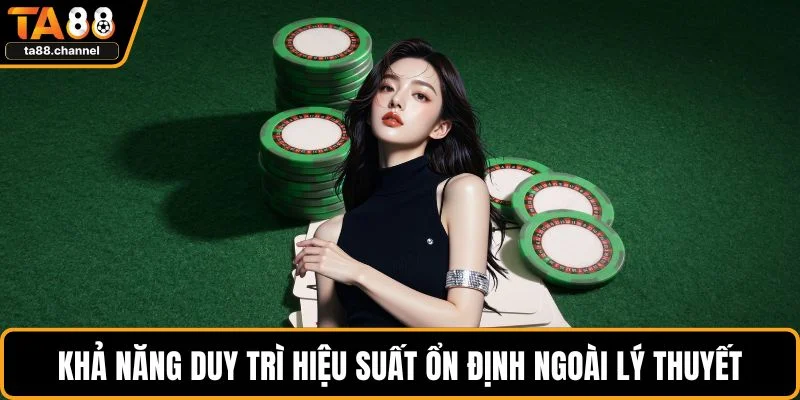 Khả năng duy trì hiệu suất ổn định ngoài lý thuyết