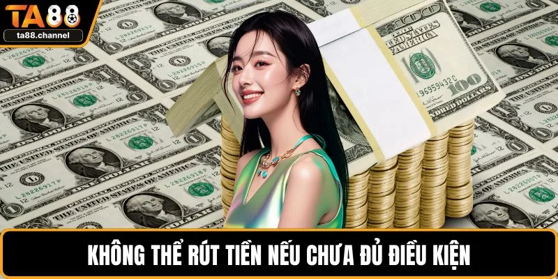 Không thể rút tiền nếu chưa đủ điều kiện
