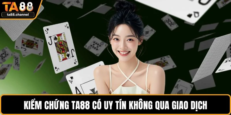 Kiểm chứng TA88 có uy tín không qua giao dịch