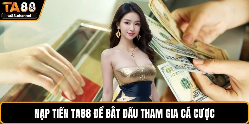 Nạp tiền TA88 để bắt đầu tham gia cá cược