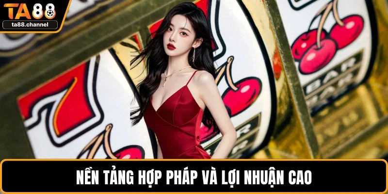 Nền tảng hợp pháp và lợi nhuận cao