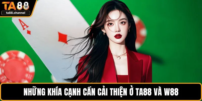 Những khía cạnh cần cải thiện ở TA88 và W88