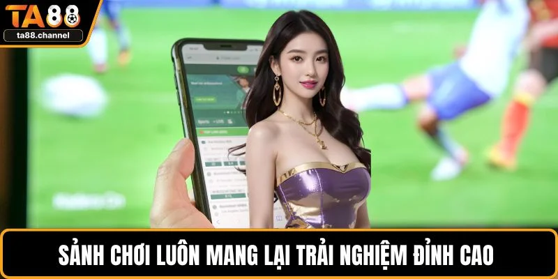 Sảnh chơi luôn mang lại trải nghiệm đỉnh cao cho game thủ