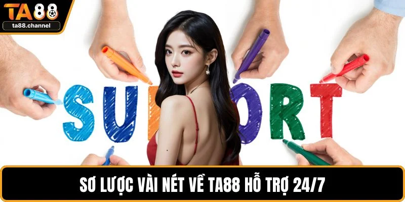 Sơ lược vài nét về TA88 hỗ trợ 24/7