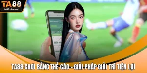 TA88 chơi bằng thẻ cào