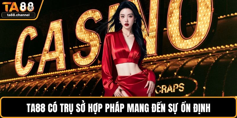 TA88 có trụ sở hợp pháp mang đến sự ổn định