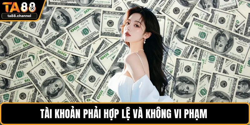 Tài khoản phải hợp lệ và không vi phạm