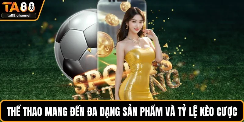 Thể thao mang đến đa dạng sản phẩm và tỷ lệ kèo cược