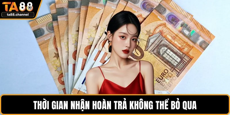 Thời gian nhận hoàn trả không thể bỏ qua