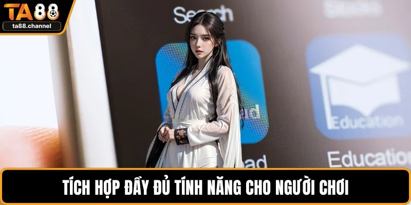 Tích hợp đầy đủ tính năng cho người chơi