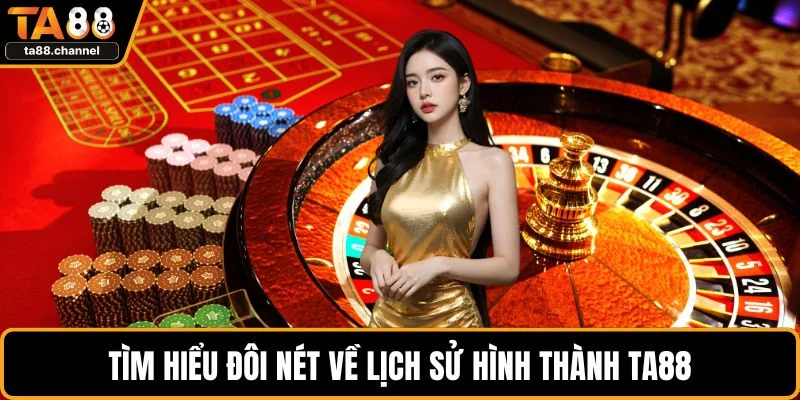 Tìm hiểu đôi nét về lịch sử hình thành TA88