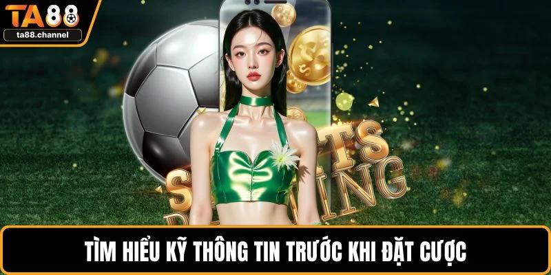 Tìm hiểu kỹ thông tin trước khi đặt cược