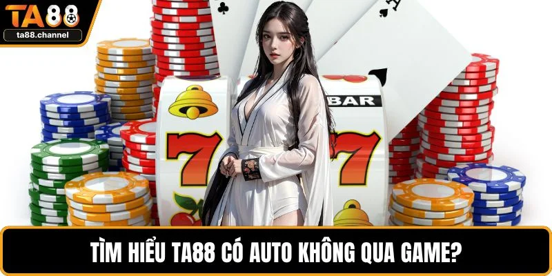 Tìm hiểu TA88 có auto không qua game?
