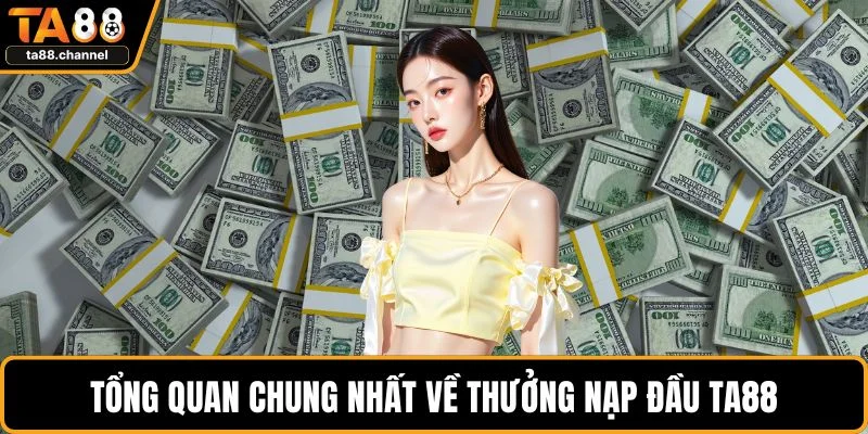 Tổng quan chung nhất về thưởng nạp đầu TA88