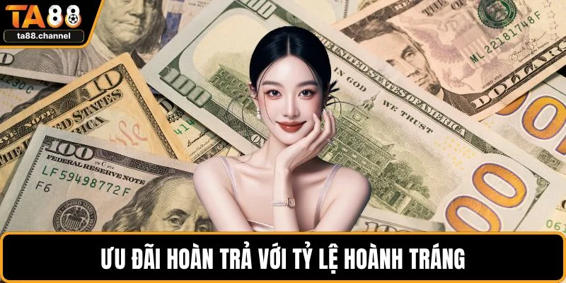 Ưu đãi hoàn trả với tỷ lệ hoành tráng